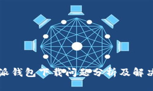 比特派钱包下载问题分析及解决方案