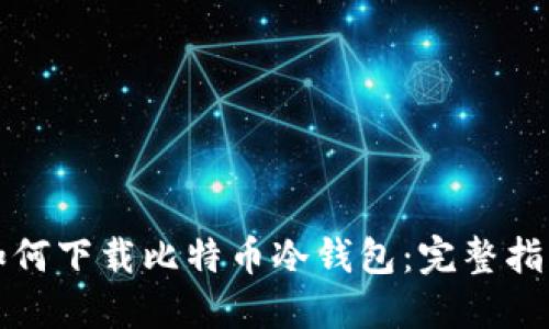 如何下载比特币冷钱包：完整指南