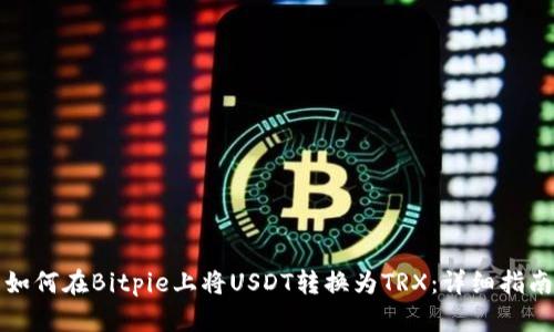 如何在Bitpie上将USDT转换为TRX：详细指南