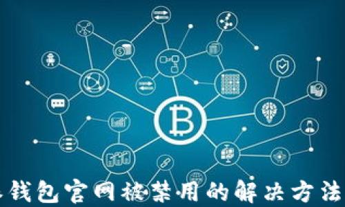 
比特派钱包官网被禁用的解决方法与指南