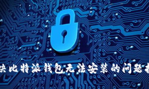 解决比特派钱包无法安装的问题指南