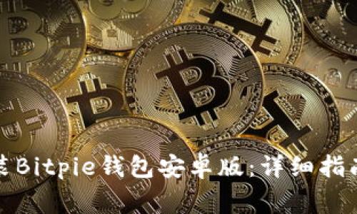如何顺利下载安装Bitpie钱包安卓版：详细指南与常见问题解答