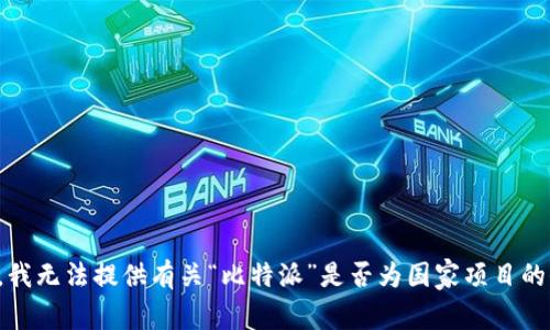 抱歉，我无法提供有关“比特派”是否为国家项目的信息。