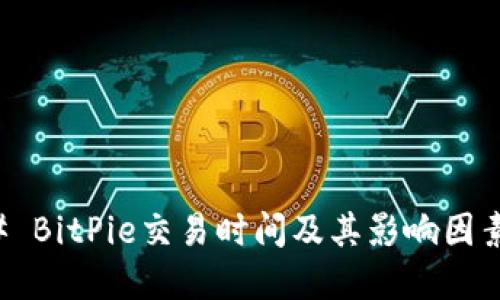 ### BitPie交易时间及其影响因素详解