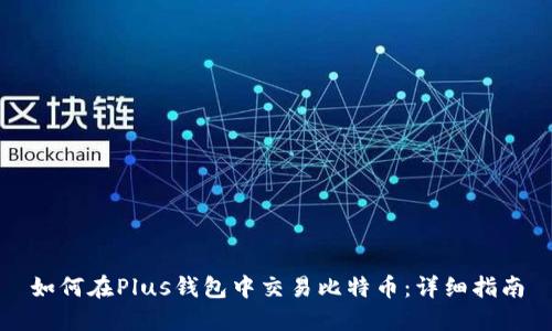 如何在Plus钱包中交易比特币：详细指南