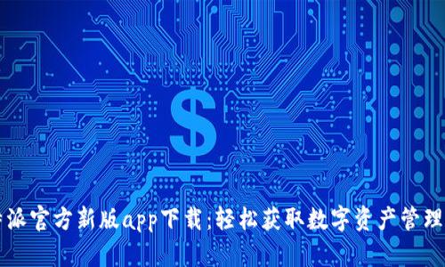 比特派官方新版app下载：轻松获取数字资产管理利器