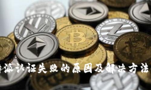 比特派认证失败的原因及解决方法分析