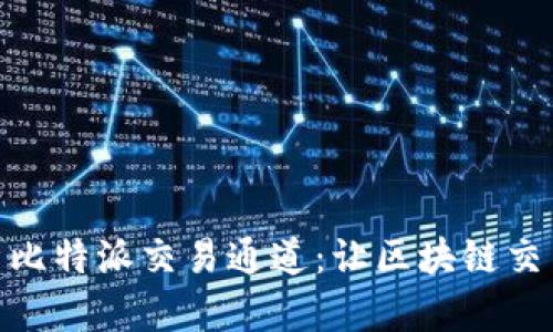 全面解析比特派交易通道：让区块链交易更便捷