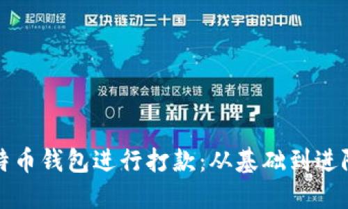 如何使用比特币钱包进行打款：从基础到进阶的完整指南