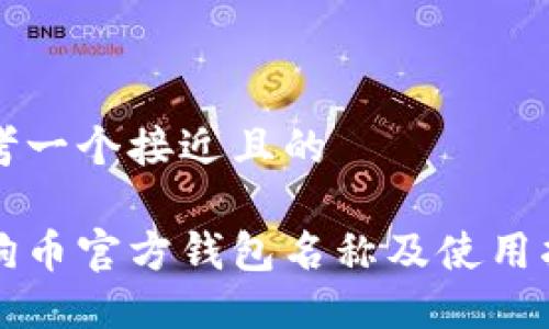 思考一个接近且的

狗狗币官方钱包名称及使用指南