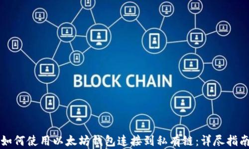
如何使用以太坊钱包连接到私有链：详尽指南
