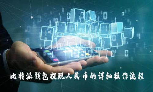 比特派钱包提现人民币的详细操作流程