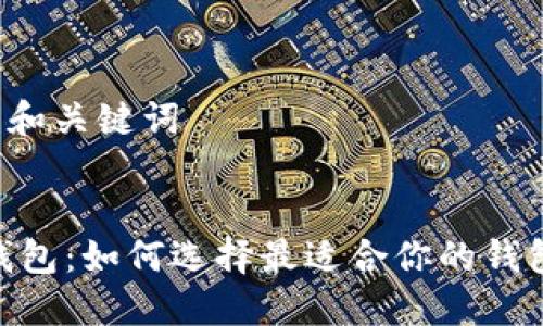 思考的和关键词

:
USDT钱包：如何选择最适合你的钱包类型？