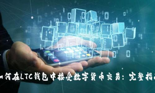 如何在LTC钱包中接受数字货币交易: 完整指南