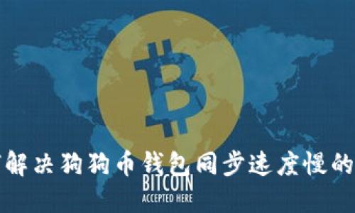 如何解决狗狗币钱包同步速度慢的问题