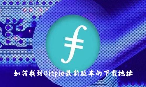 如何找到Bitpie最新版本的下载地址
