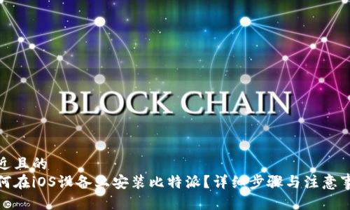接近且的  
如何在iOS设备上安装比特派？详细步骤与注意事项
