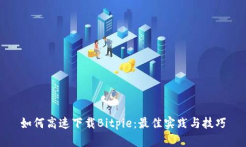 如何高速下载Bitpie：最佳实践与技巧