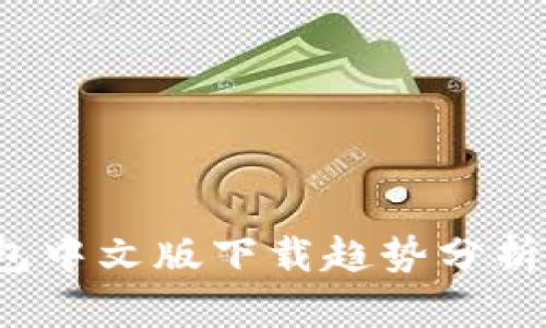  以太坊钱包中文版下载趋势分析与使用指南
