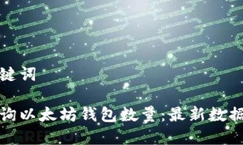 思考的和关键词

如何快速查询以太坊钱包数量：最新数据和实用技巧