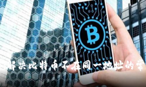 比特派：解决比特币不在同一地址的常见问题