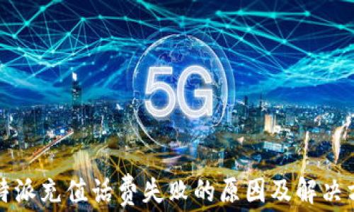 
比特派充值话费失败的原因及解决方案