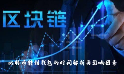 比特币转到钱包的时间解析与影响因素
