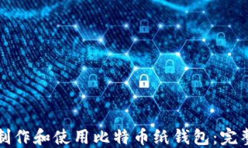 
如何制作和使用比特币纸钱包：完整指南