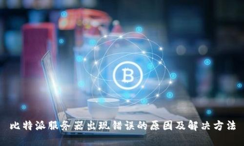 比特派服务器出现错误的原因及解决方法
