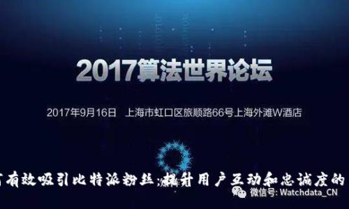 如何有效吸引比特派粉丝：提升用户互动和忠诚度的策略