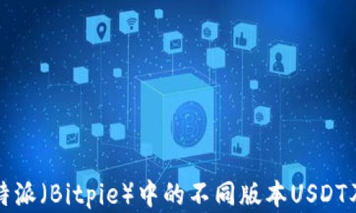 
全面解析比特派（Bitpie）中的不同版本USDT及其使用指南