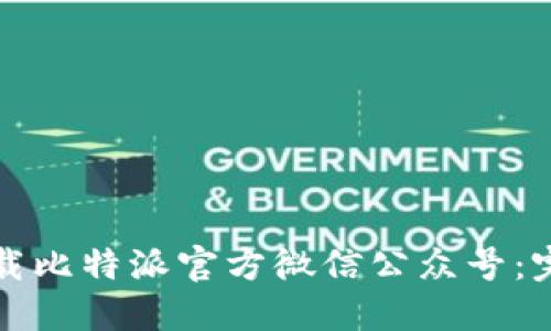 如何下载比特派官方微信公众号：完整指南