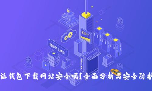比特派钱包下载网站安全吗？全面分析与安全防护指南