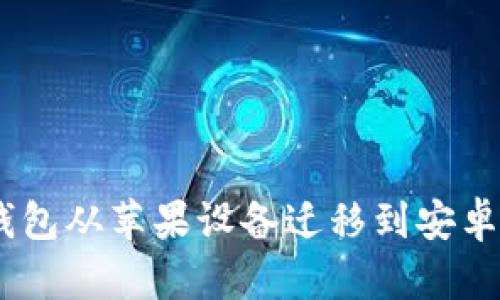如何将Token钱包从苹果设备迁移到安卓设备：完整指南