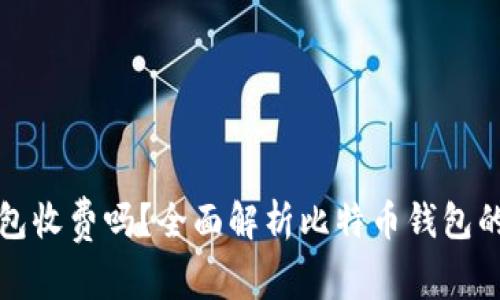 比特币钱包收费吗？全面解析比特币钱包的费用结构