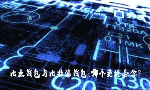 比太钱包与比特派钱包：哪个更适合你?