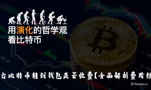 平台比特币转到钱包是否收费？全面解析费用结构