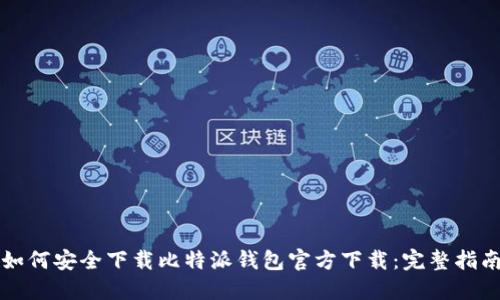 如何安全下载比特派钱包官方下载：完整指南