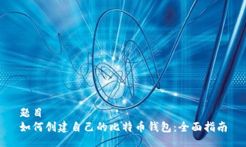 题目  
如何创建自己的比特币钱包：全面指南