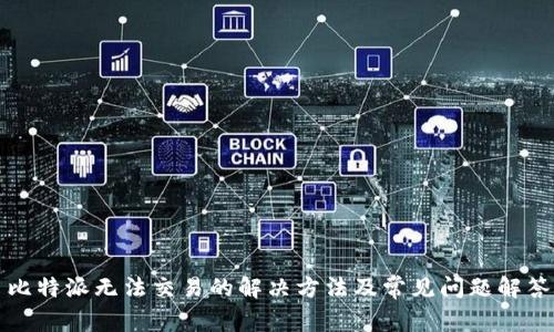 比特派无法交易的解决方法及常见问题解答
