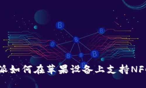 比特派如何在苹果设备上支持NFC功能