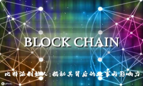 比特派创始人：揭秘其背后的故事与影响力