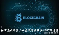 :如何在比特派上以更低价