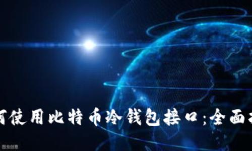 如何使用比特币冷钱包接口：全面指南