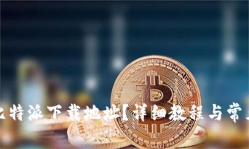 如何修改比特派下载地址？详细教程与常见问题解答