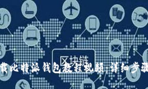 如何下载比特派钱包教程视频：详细步骤与指导