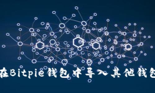 如何在Bitpie钱包中导入其他钱包账号