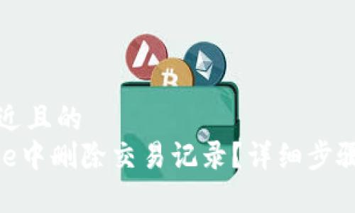 思考一个接近且的  
如何在Bitpie中删除交易记录？详细步骤与实用技巧
