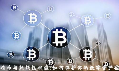 
比特币与热钱包被盗：如何保护你的数字资产安全