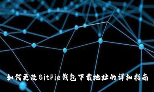 如何更改BitPie钱包下载地址的详细指南